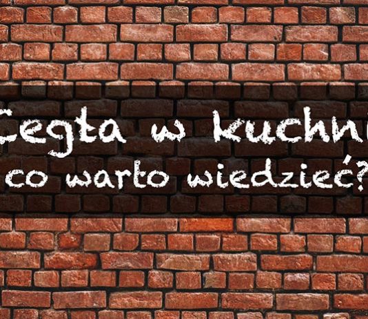 Cegła w kuchni, czyli co warto niej wiedzieć przed położeniem?