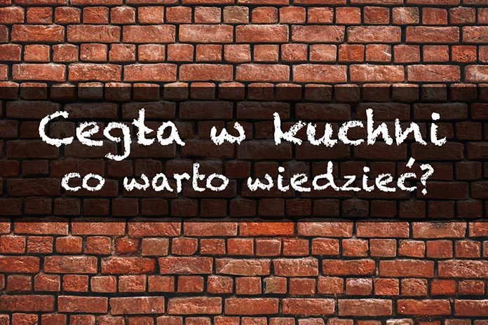 Cegła w kuchni, czyli co warto niej wiedzieć przed położeniem?